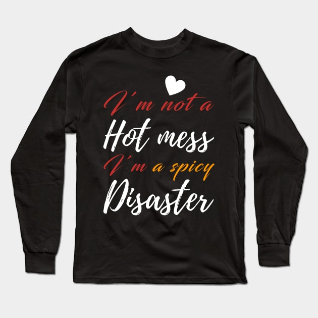 I'm Not a Hot Mess I'm a Spicy Disaster Long Sleeve T-Shirt by CityNoir